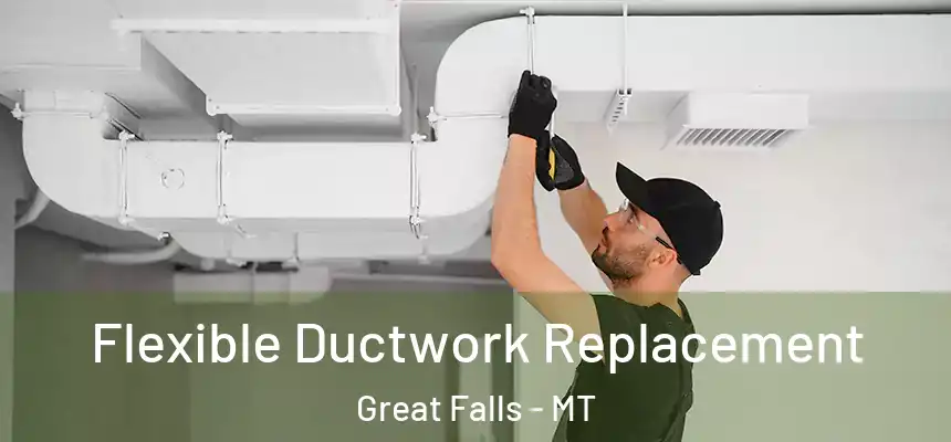  Flexible Ductwork Replacement Great Falls - MT